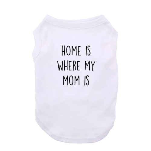 Home Is Where My Mom Is Dog Shirt