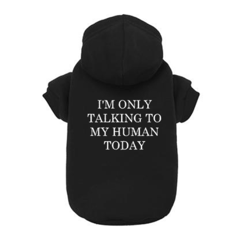 I'm Only Talking To My Human Today Dog Hoodie