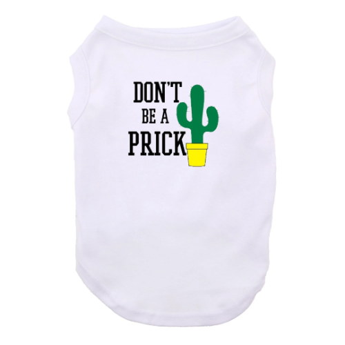 Don't Be A Prick Dog Shirt Pet Shirt